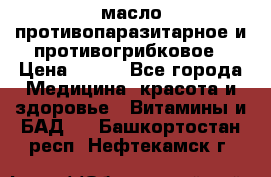 масло противопаразитарное и противогрибковое › Цена ­ 600 - Все города Медицина, красота и здоровье » Витамины и БАД   . Башкортостан респ.,Нефтекамск г.